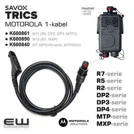 euroworker Savox Trics 1-Cable for Motorola Velg riktig konnektor: 

    K600861 M11
        TRICS 1-Radio cable M11 coiled, for DP2400, DP2600, DP3441, DP3661 MTP3100, MTP3150, MTP3200, MTP3250, MTP3550, XIR P6600, XIR P6620, XPR3300, XPR3500, XPR3300E

    K600890 M12 
        TRICS I-Radio cable M12 for Motorola MXP600 or R7.

    K600840 M7 
        TRICS I-Radio cable M7, Straight cable 85cm, for MOTOROLA: DP4400 DP4401 DP4600 DP4601 DP4800 DP4801, MTP6000, MTP6550 MTP830S, MTP850S, MTP850Fug